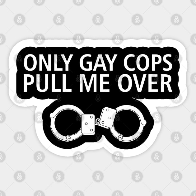 Only Gay Cops Pull Me Over Funny Police Pun Sticker by Anticorporati